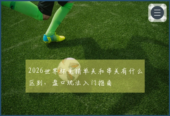 2026世界杯竞猜单关和串关有什么区别，盘口玩法入门指南